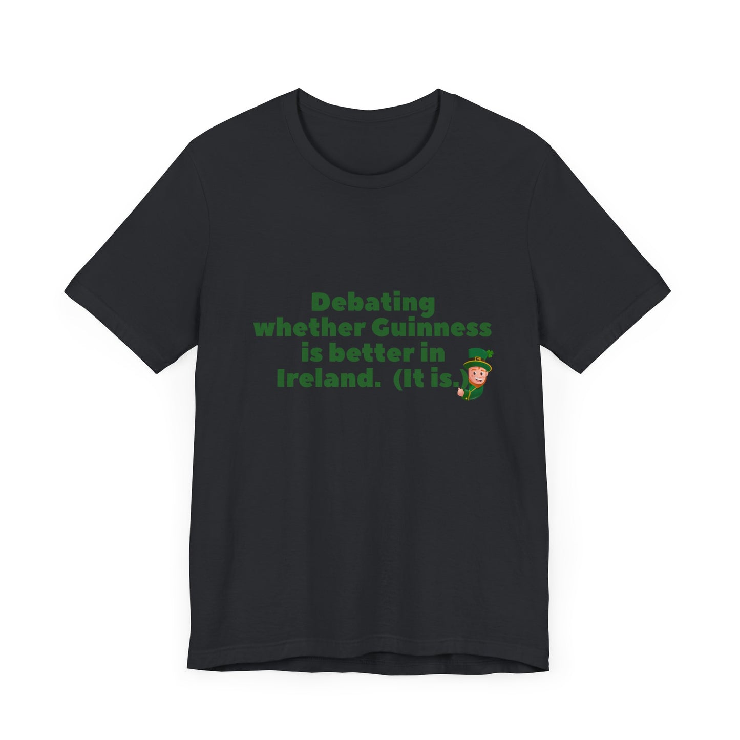 Funny St. Patrick's Day Unisex Tee - 'Debating Whether Guinness is Better in Ireland'