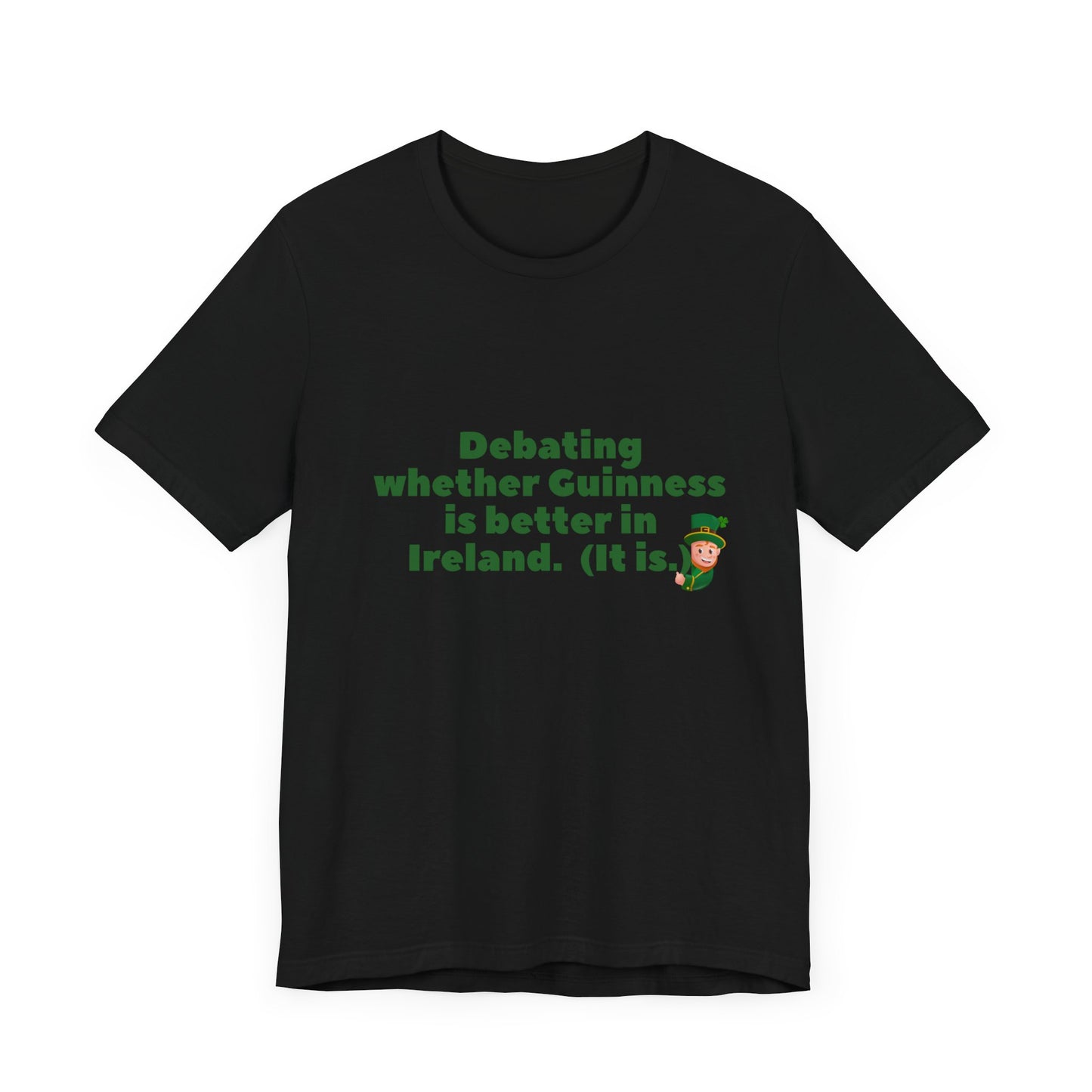 Funny St. Patrick's Day Unisex Tee - 'Debating Whether Guinness is Better in Ireland'