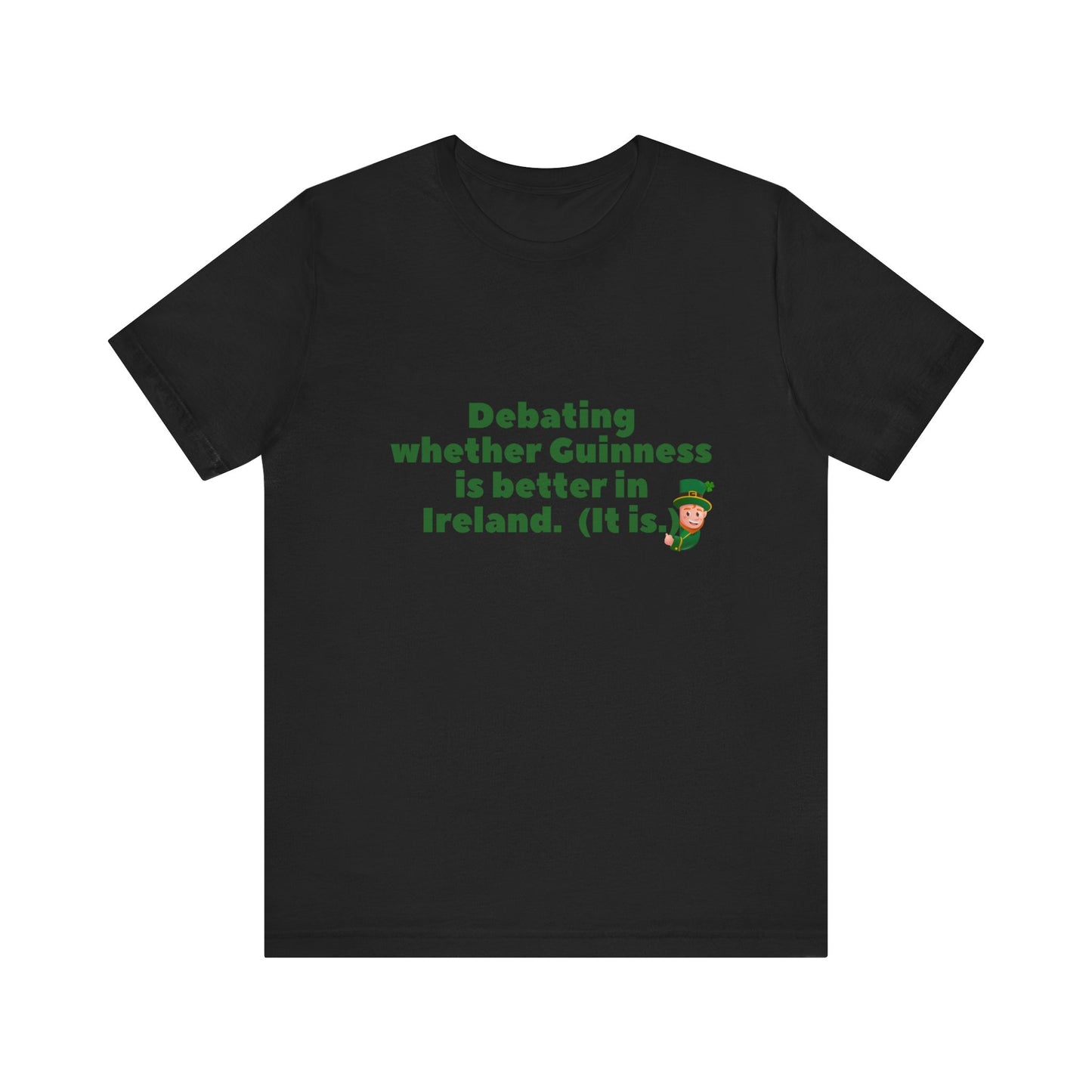 Funny St. Patrick's Day Unisex Tee - 'Debating Whether Guinness is Better in Ireland'