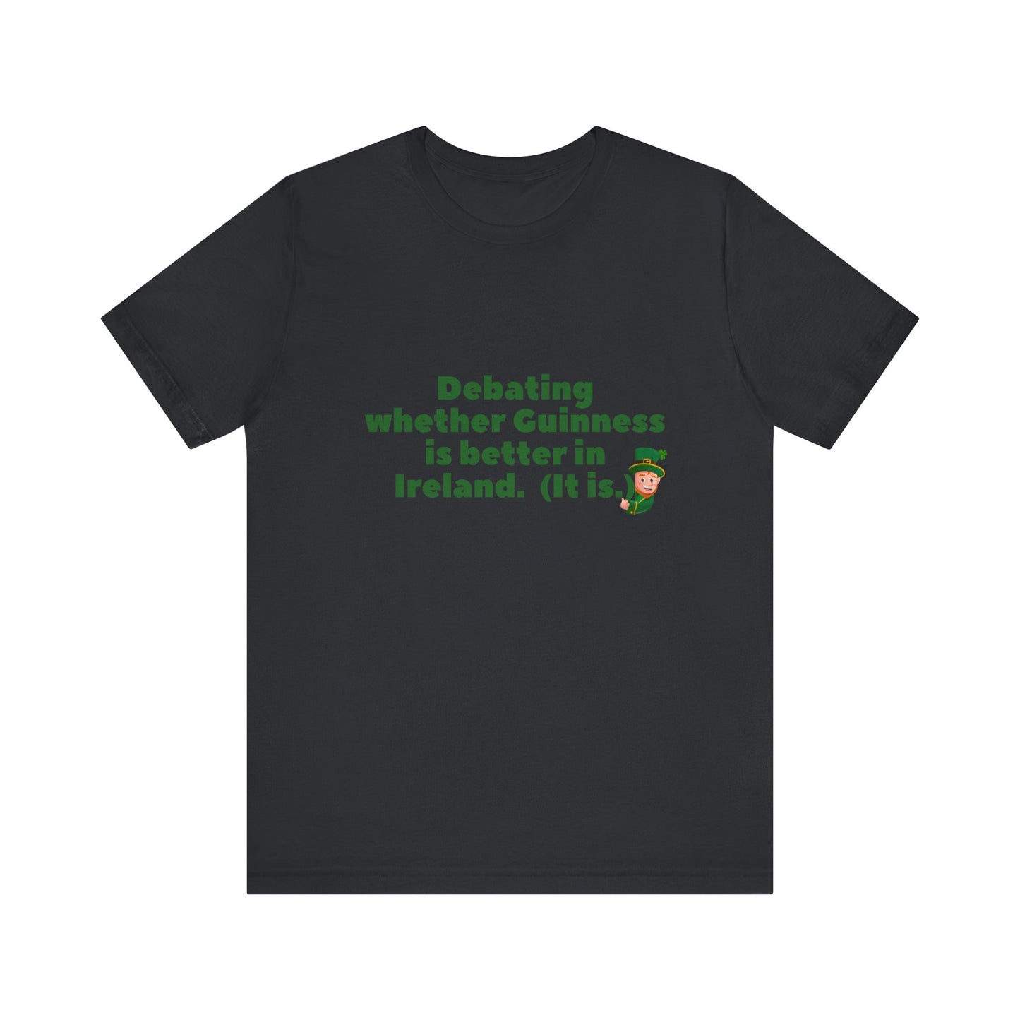 Funny St. Patrick's Day Unisex Tee - 'Debating Whether Guinness is Better in Ireland'